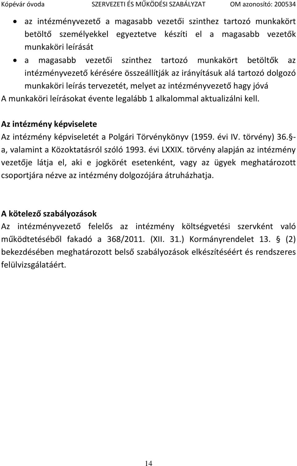 alkalommal aktualizálni kell. Az intézmény képviselete Az intézmény képviseletét a Polgári Törvénykönyv (1959. évi IV. törvény) 36. - a, valamint a Közoktatásról szóló 1993. évi LXXIX.