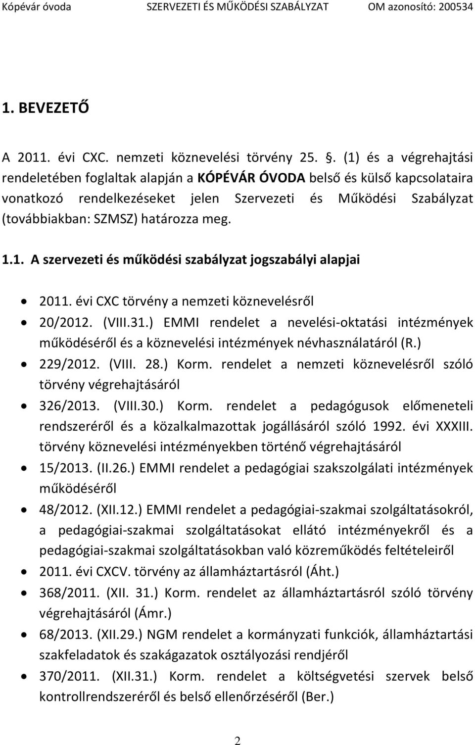 meg. 1.1. A szervezeti és működési szabályzat jogszabályi alapjai 2011. évi CXC törvény a nemzeti köznevelésről 20/2012. (VIII.31.