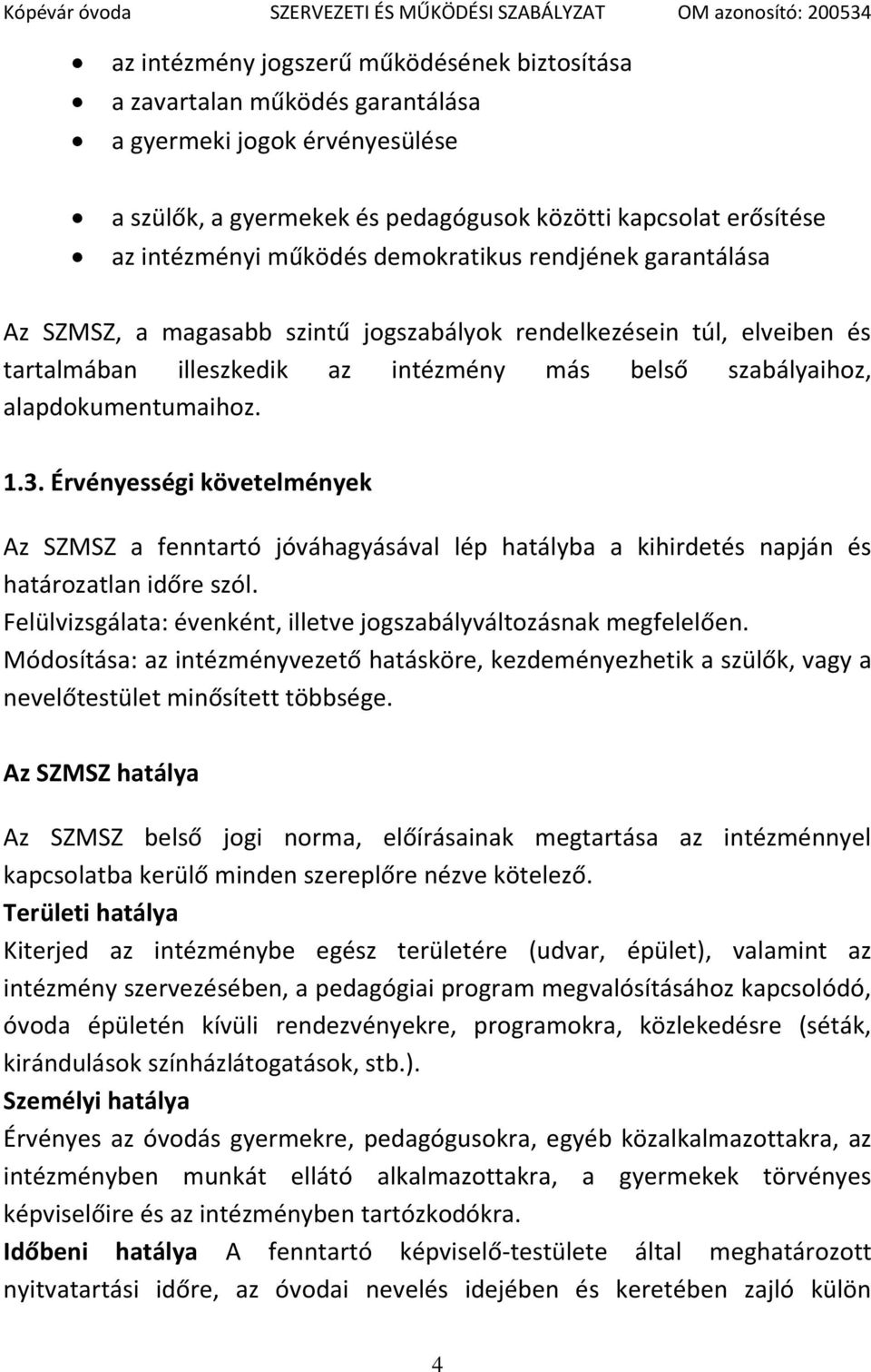 Érvényességi követelmények Az SZMSZ a fenntartó jóváhagyásával lép hatályba a kihirdetés napján és határozatlan időre szól. Felülvizsgálata: évenként, illetve jogszabályváltozásnak megfelelően.