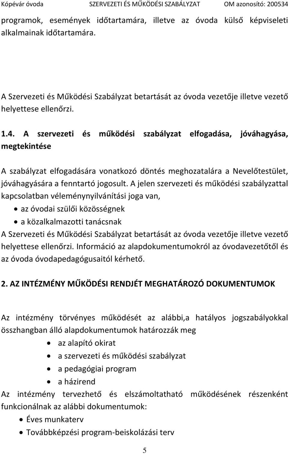 A jelen szervezeti és működési szabályzattal kapcsolatban véleménynyilvánítási joga van, az óvodai szülői közösségnek a közalkalmazotti tanácsnak A Szervezeti és Működési Szabályzat betartását az