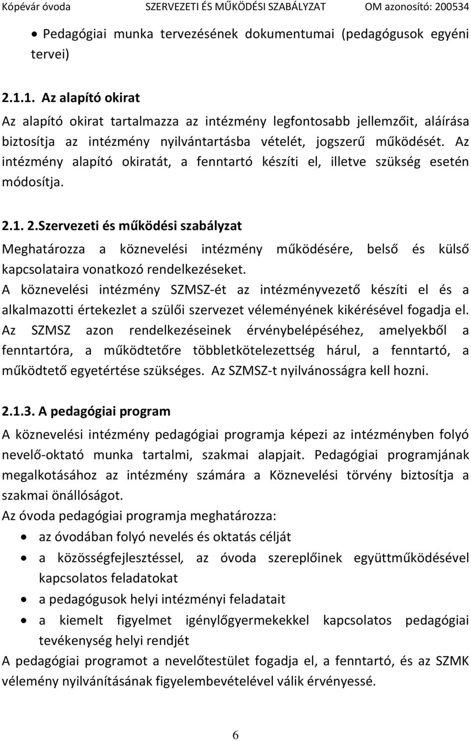 Az intézmény alapító okiratát, a fenntartó készíti el, illetve szükség esetén módosítja. 2.