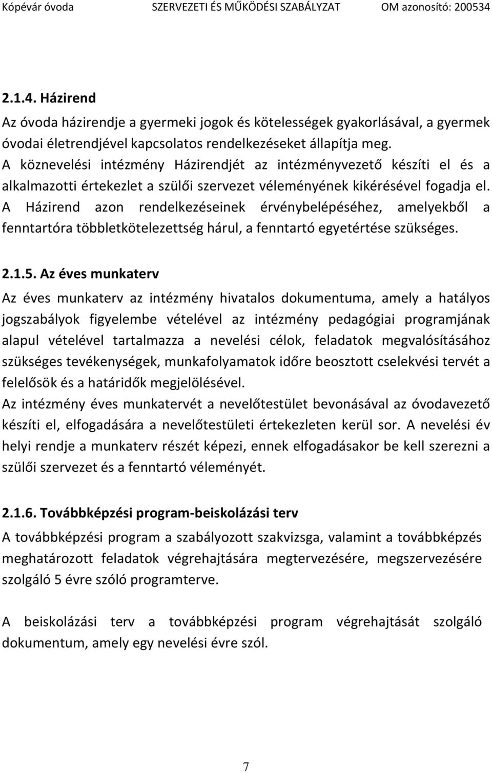 A Házirend azon rendelkezéseinek érvénybelépéséhez, amelyekből a fenntartóra többletkötelezettség hárul, a fenntartó egyetértése szükséges. 2.1.5.