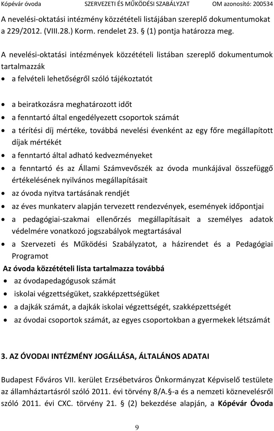 csoportok számát a térítési díj mértéke, továbbá nevelési évenként az egy főre megállapított díjak mértékét a fenntartó által adható kedvezményeket a fenntartó és az Állami Számvevőszék az óvoda