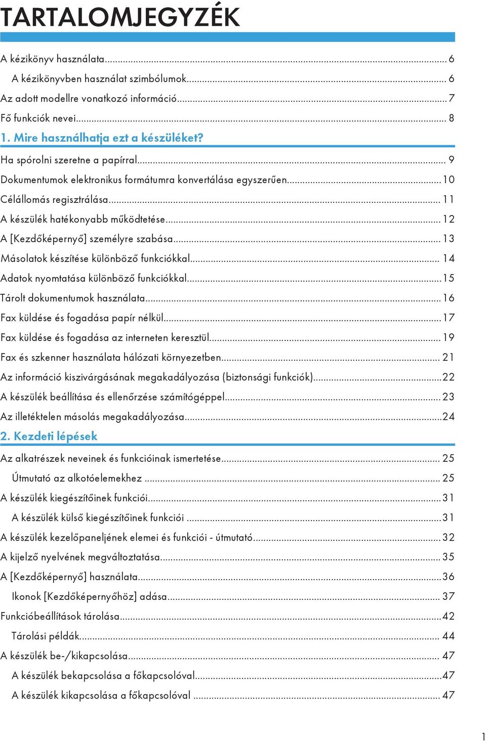 ..12 A [Kezdőképernyő] személyre szabása...13 Másolatok készítése különböző funkciókkal... 14 Adatok nyomtatása különböző funkciókkal...15 Tárolt dokumentumok használata.