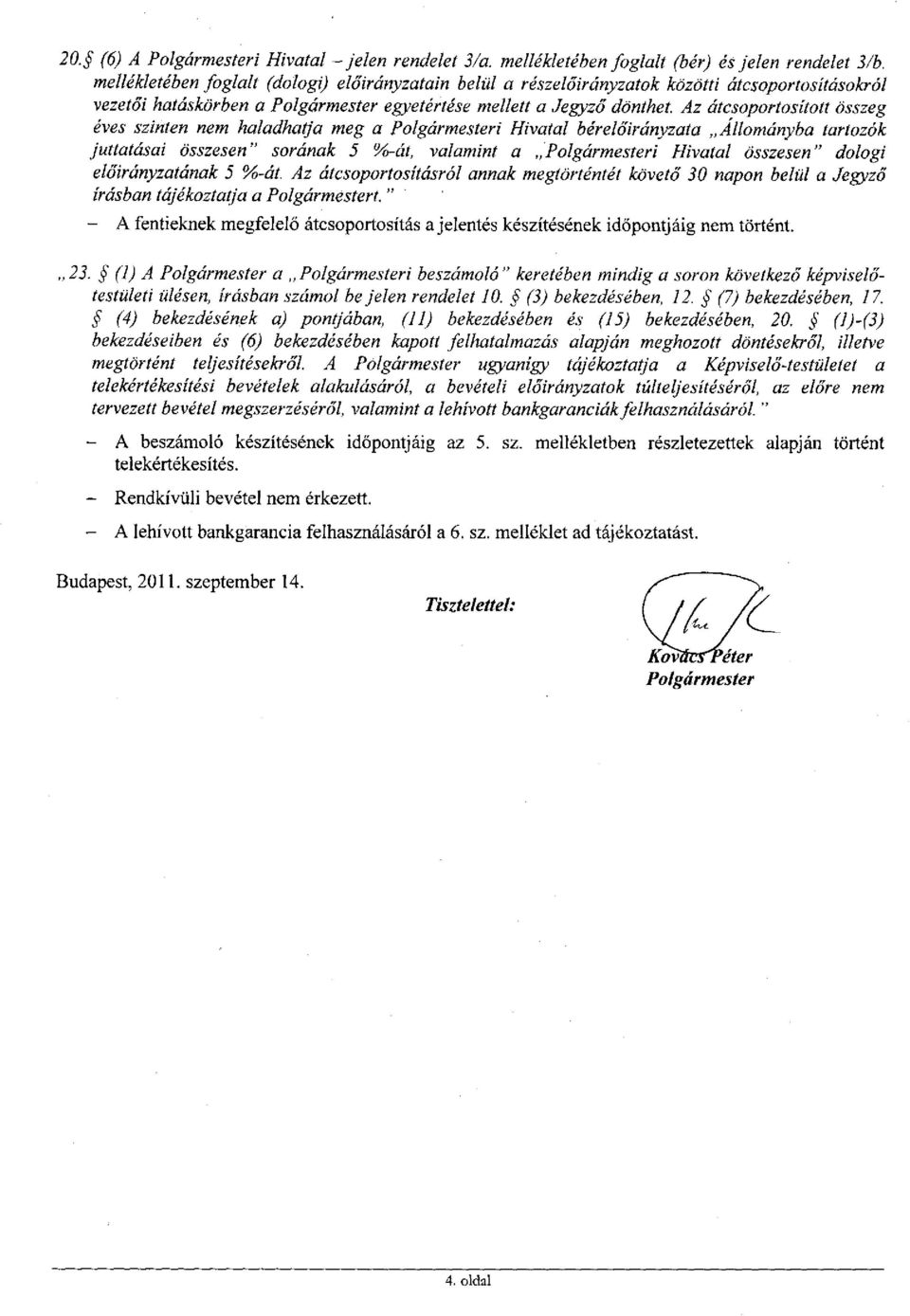 éves szinten nem haladhatja meg a Polgármesteri Hivatal bérelőirányzata Állományba tartozók juttatásai összesen" sorának 5 %-át, valamint a Polgármesteri Hivatal összesen" dologi előirányzatának 5