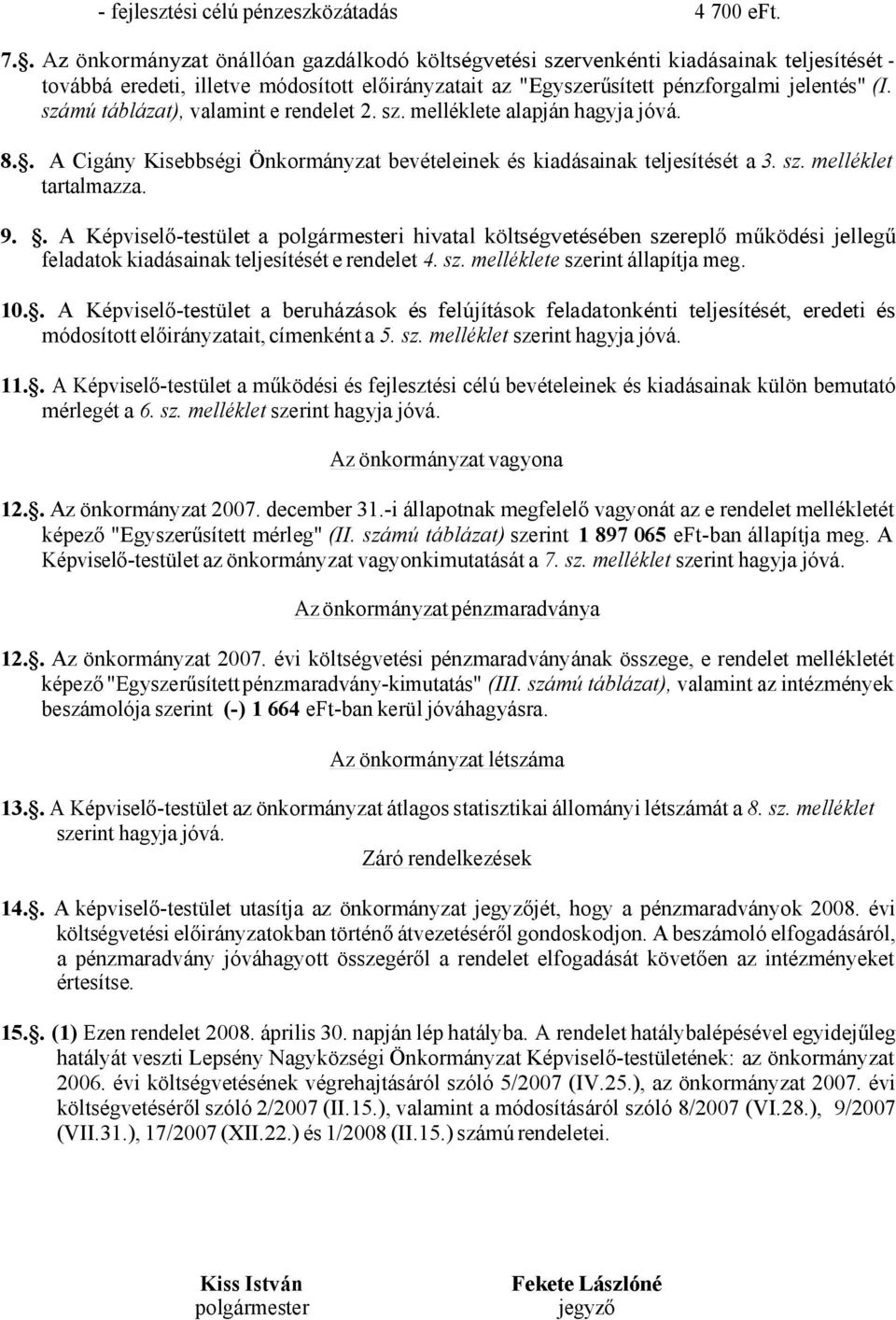 számú táblázat), valamint e rendelet 2. sz. melléklete alapján hagyja jóvá. 8.. A Cigány Kisebbségi Önkormányzat bevételeinek és kiadásainak teljesítését a 3. sz. melléklet tartalmazza. 9.