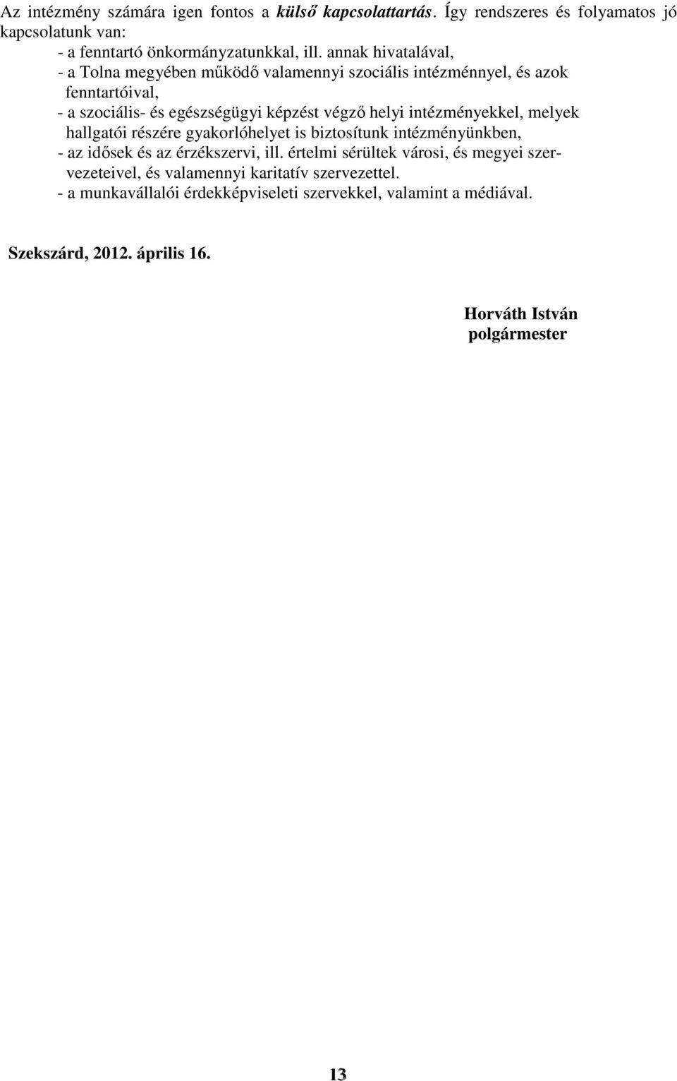 intézményekkel, melyek hallgatói részére gyakorlóhelyet is biztosítunk intézményünkben, - az idısek és az érzékszervi, ill.