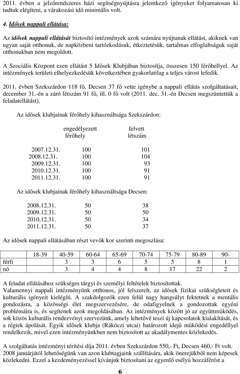 elfoglaltságuk saját otthonukban nem megoldott. A Szociális Központ ezen ellátást 5 Idısek Klubjában biztosítja, összesen 150 férıhellyel.