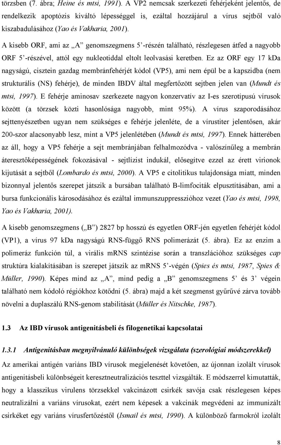 A kisebb ORF, ami az A genomszegmens 5 -részén található, részlegesen átfed a nagyobb ORF 5 -részével, attól egy nukleotiddal eltolt leolvasási keretben.