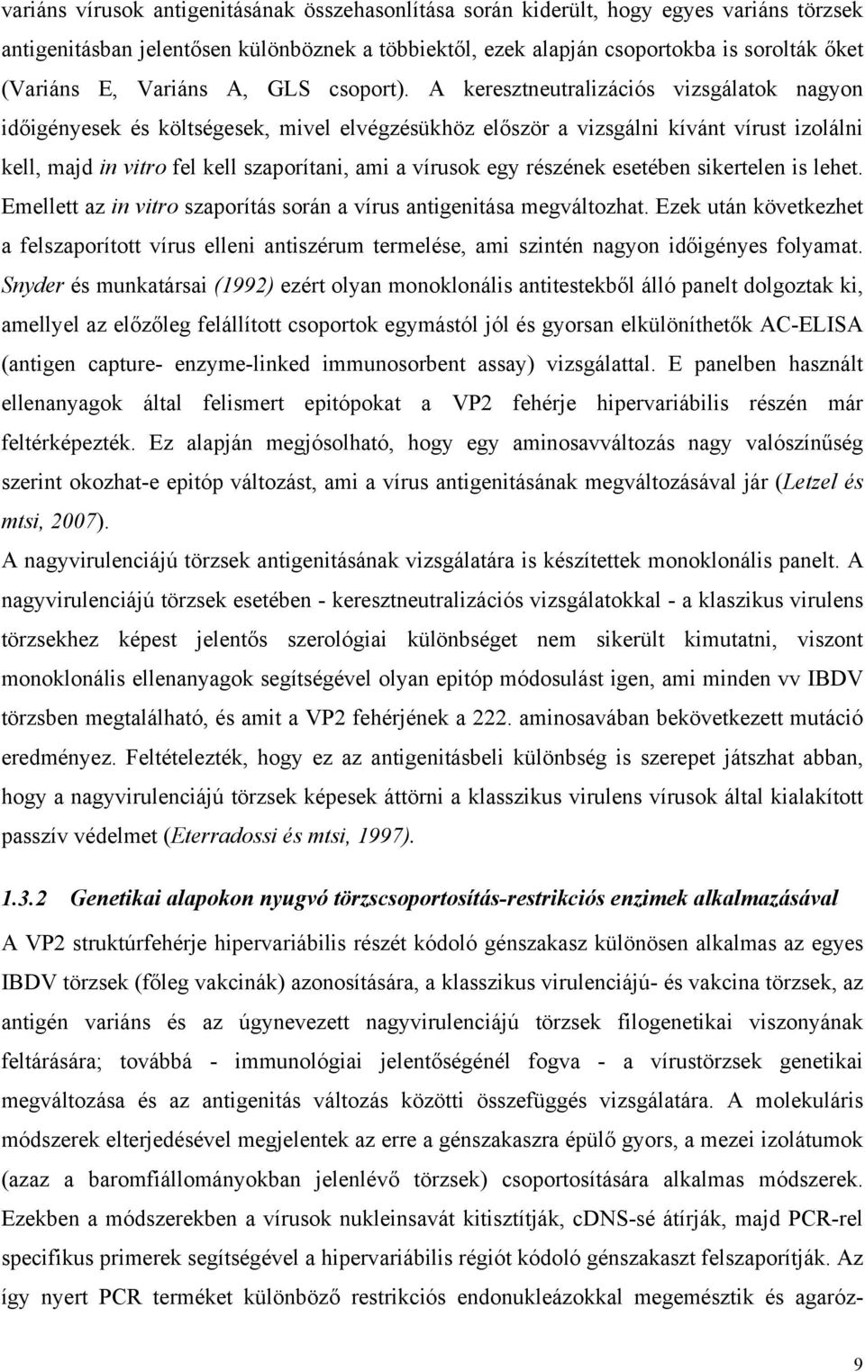 A keresztneutralizációs vizsgálatok nagyon időigényesek és költségesek, mivel elvégzésükhöz először a vizsgálni kívánt vírust izolálni kell, majd in vitro fel kell szaporítani, ami a vírusok egy