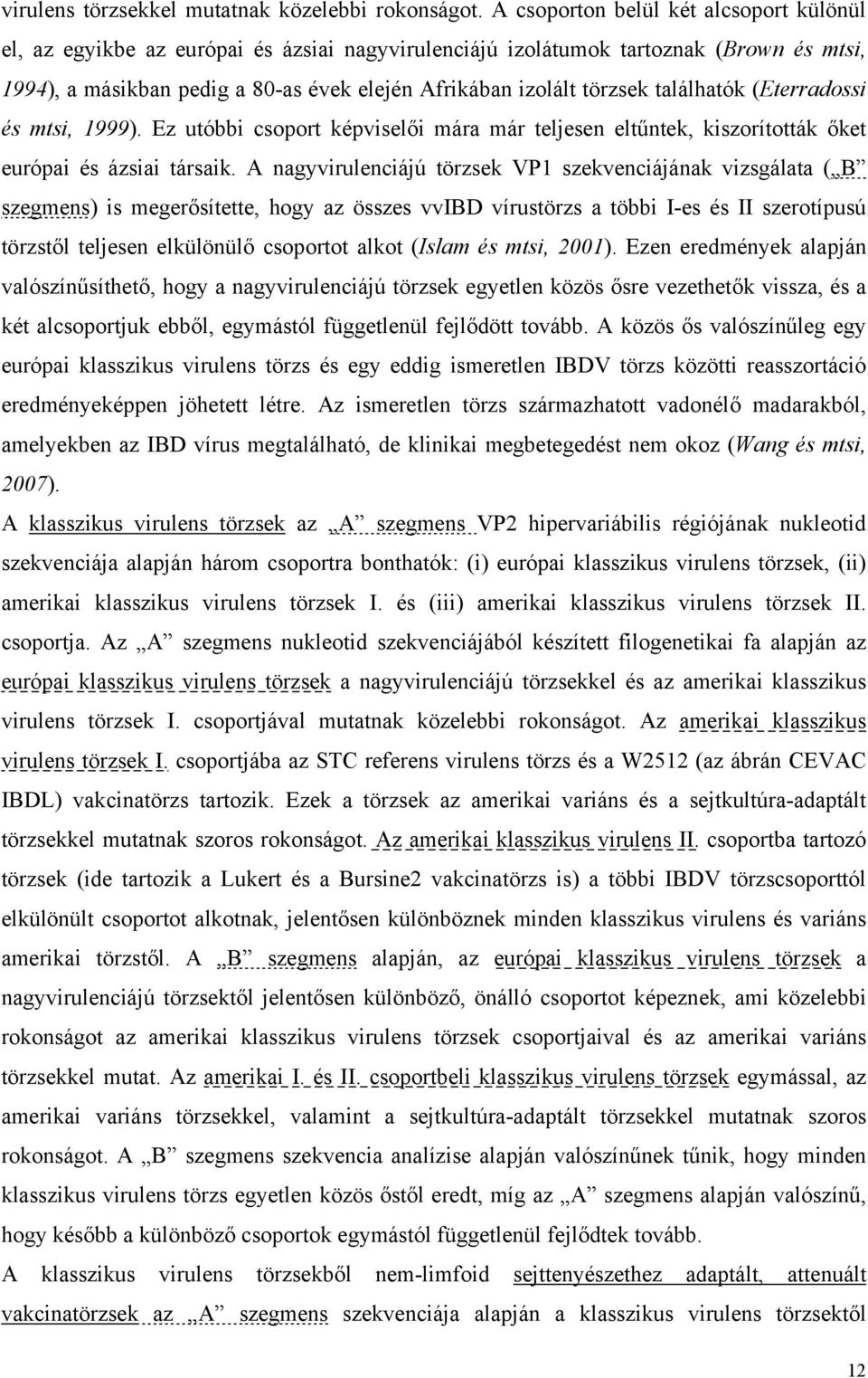 találhatók (Eterradossi és mtsi, 1999). Ez utóbbi csoport képviselői mára már teljesen eltűntek, kiszorították őket európai és ázsiai társaik.