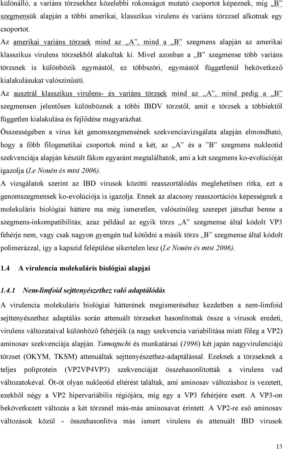 Mivel azonban a B szegmense több variáns törzsnek is különbözik egymástól, ez többszöri, egymástól függetlenül bekövetkező kialakulásukat valószínűsíti.