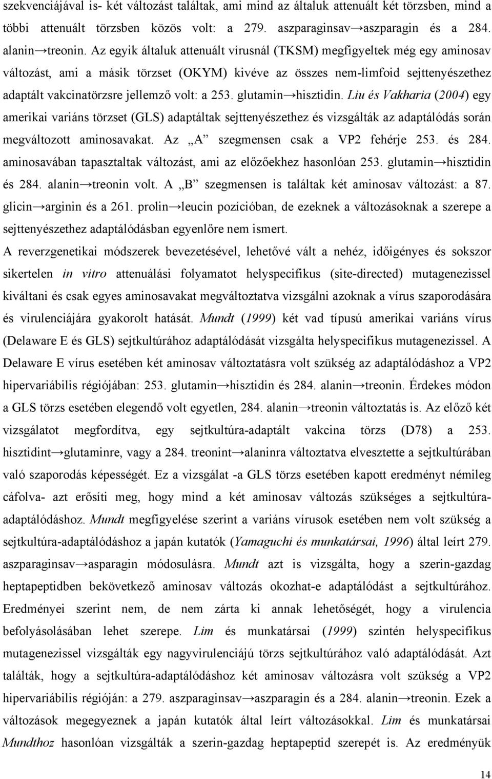 253. glutamin hisztidin. Liu és Vakharia (2004) egy amerikai variáns törzset (GLS) adaptáltak sejttenyészethez és vizsgálták az adaptálódás során megváltozott aminosavakat.