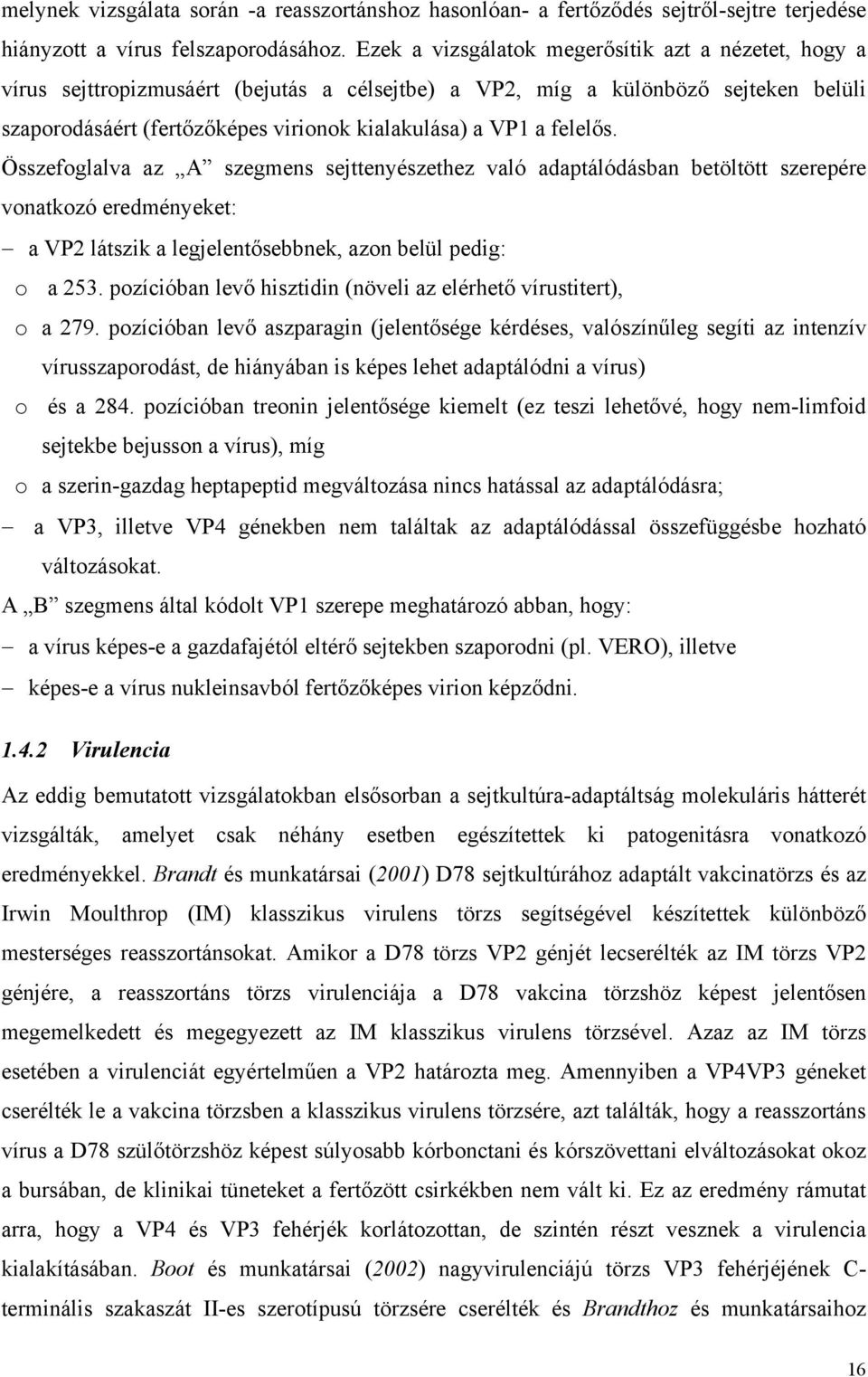 felelős. Összefoglalva az A szegmens sejttenyészethez való adaptálódásban betöltött szerepére vonatkozó eredményeket: a VP2 látszik a legjelentősebbnek, azon belül pedig: o a 253.