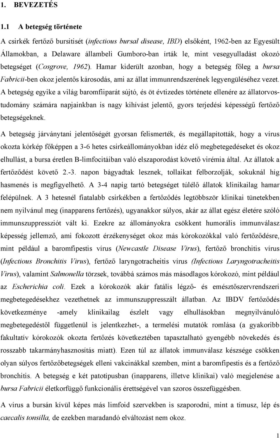 betegséget (Cosgrove, 1962). Hamar kiderült azonban, hogy a betegség főleg a bursa Fabricii-ben okoz jelentős károsodás, ami az állat immunrendszerének legyengüléséhez vezet.