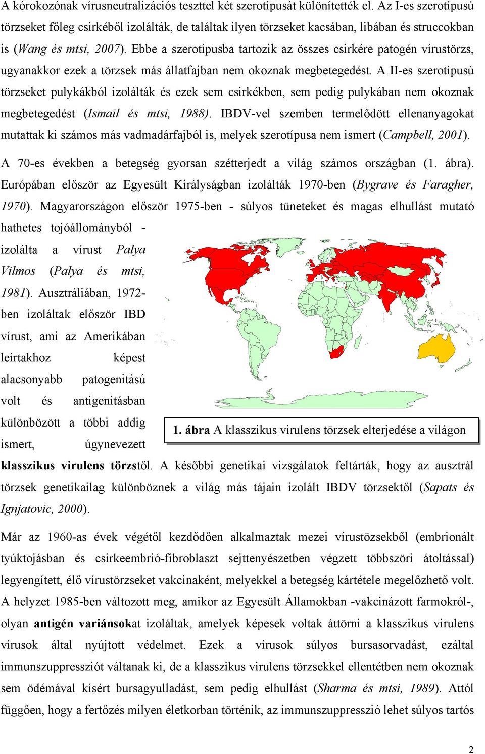 Ebbe a szerotípusba tartozik az összes csirkére patogén vírustörzs, ugyanakkor ezek a törzsek más állatfajban nem okoznak megbetegedést.