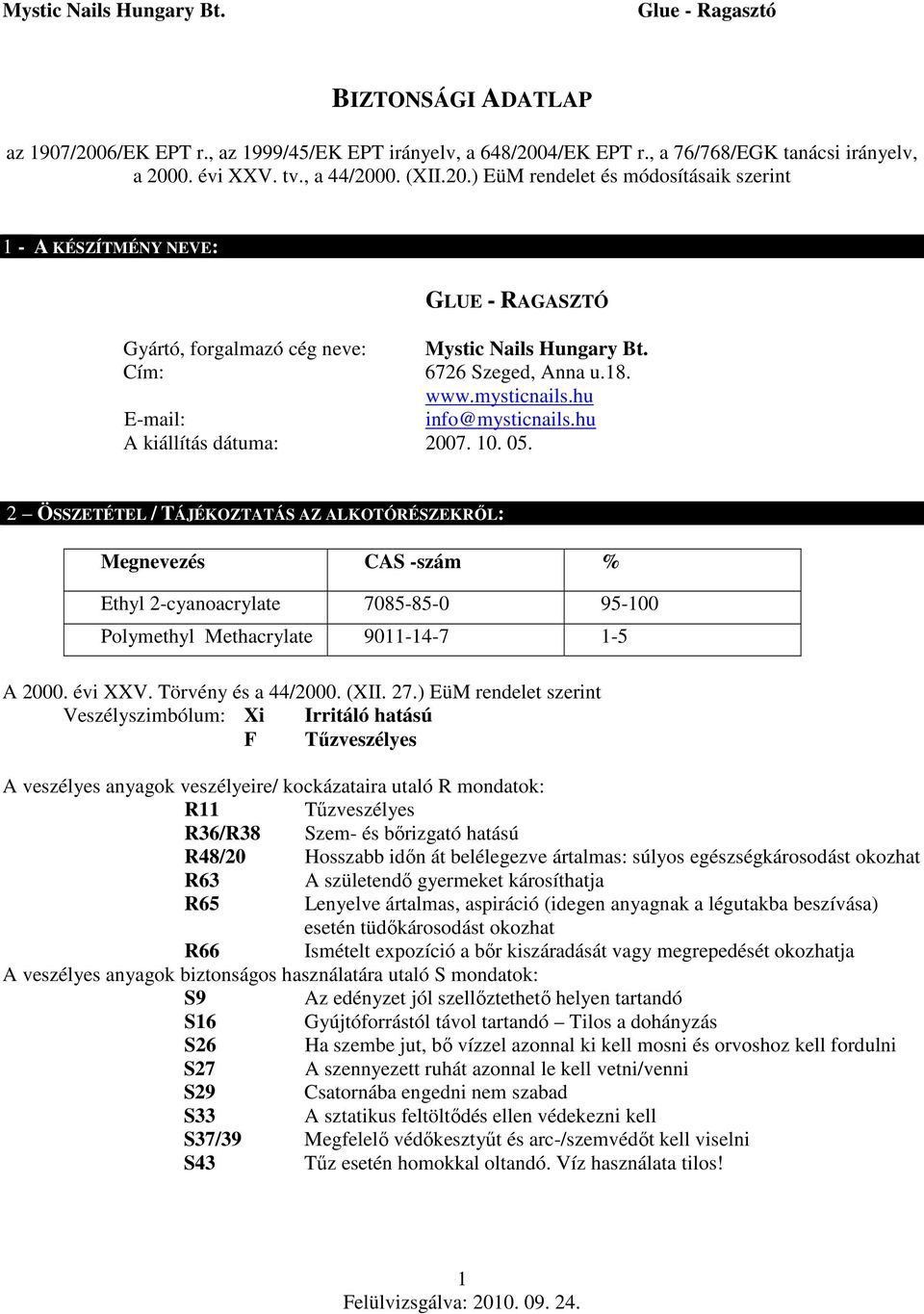 2 ÖSSZETÉTEL / TÁJÉKOZTATÁS AZ ALKOTÓRÉSZEKRŐL: Megnevezés CAS -szám % Ethyl 2-cyanoacrylate 7085-85-0 95-100 Polymethyl Methacrylate 9011-14-7 1-5 A 2000. évi XXV. Törvény és a 44/2000. (XII. 27.