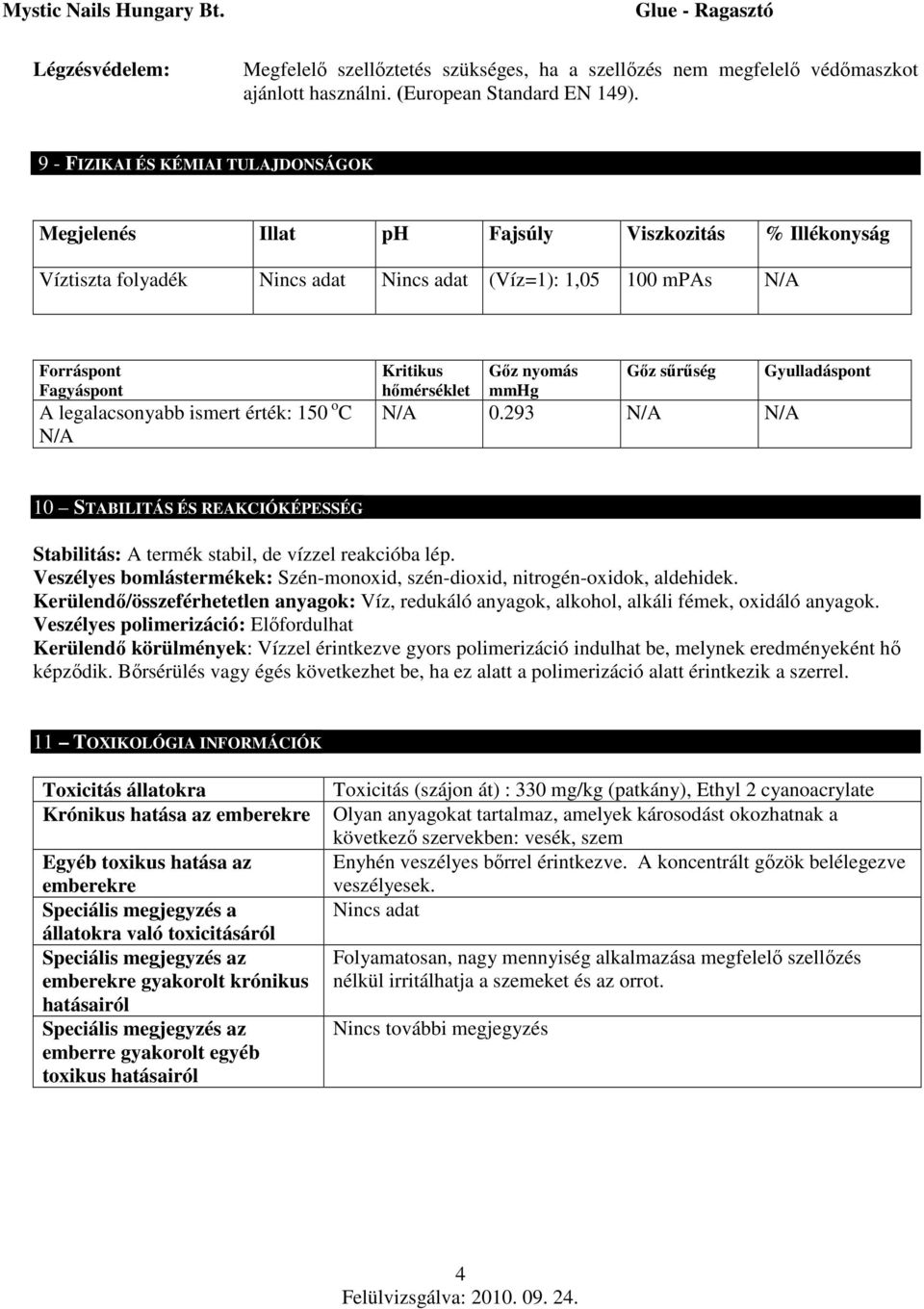 N/A Kritikus hőmérséklet Gőz nyomás mmhg Gőz sűrűség N/A 0.293 N/A N/A Gyulladáspont 10 STABILITÁS ÉS REAKCIÓKÉPESSÉG Stabilitás: A termék stabil, de vízzel reakcióba lép.