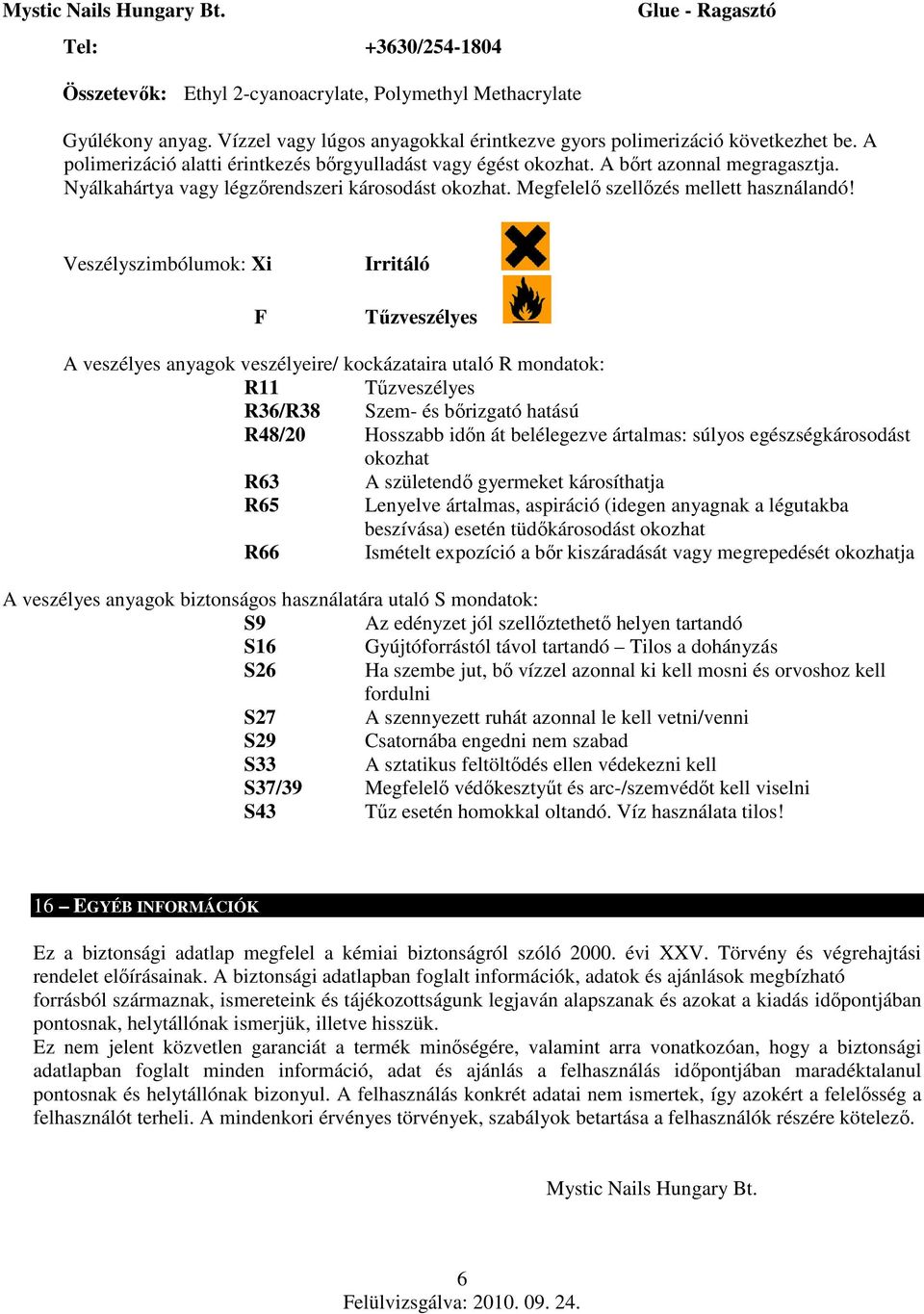 Veszélyszimbólumok: Xi F Irritáló Tűzveszélyes A veszélyes anyagok veszélyeire/ kockázataira utaló R mondatok: R11 Tűzveszélyes R36/R38 Szem- és bőrizgató hatású R48/20 Hosszabb időn át belélegezve