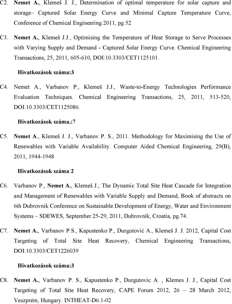 , Klemeš J.J., Optimising the Temperature of Heat Storage to Serve Processes with Varying Supply and Demand - Captured Solar Energy Curve. Chemical Engineering Transactions, 25, 2011, 605-610, DOI:10.