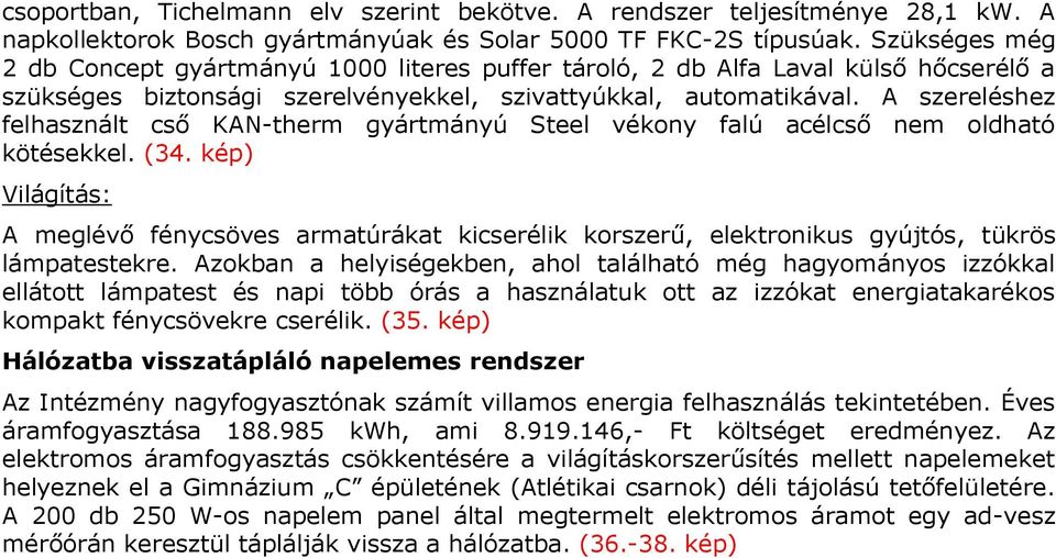 A szereléshez felhasznált cső KAN-therm gyártmányú Steel vékony falú acélcső nem oldható kötésekkel. (34.