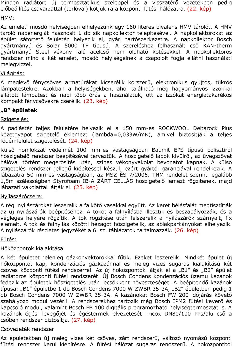 A napkollektorokat az épület sátortető felületén helyezik el, gyári tartószerkezetre. A napkollektor Bosch gyártmányú és Solar 5000 TF típusú.