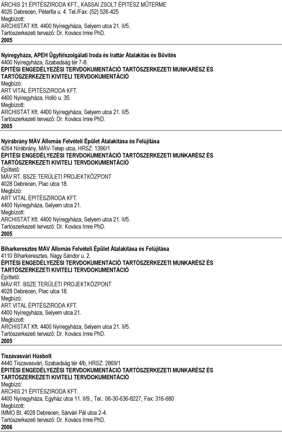 2005 Nyírábrány MÁV Állomás Felvételi Épület Átalakítása és Felújítása 4264 Nírábrány, MÁV-Telep utca, HRSZ: 1396/1 Építtető: MÁV RT. BSZE TERÜLETI PROJEKTKÖZPONT 4028 Debrecen, Piac utca 18.