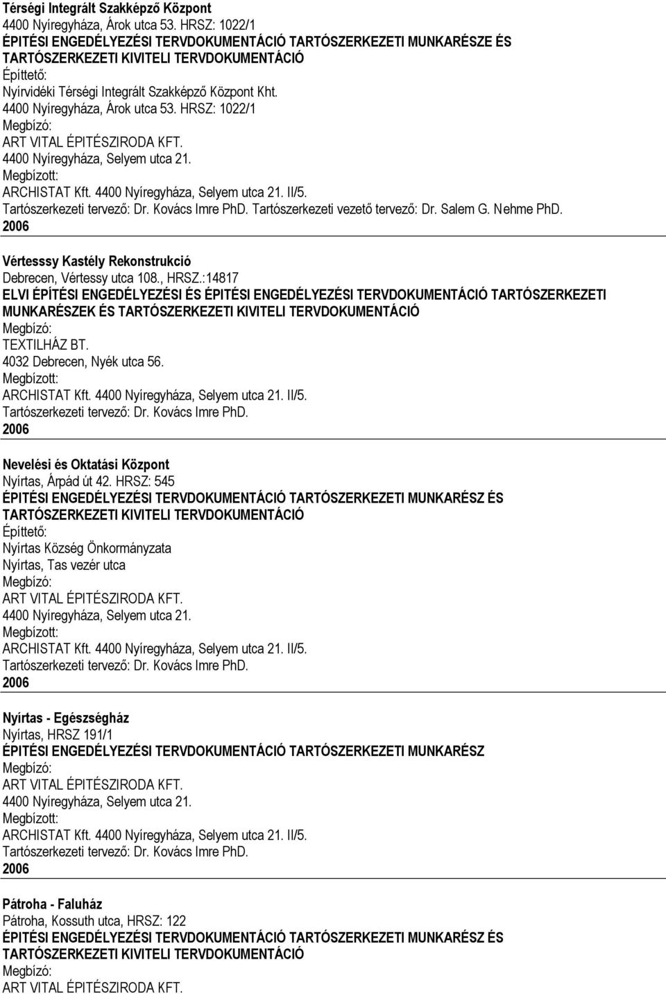 HRSZ: 1022/1 ART VITAL ÉPITÉSZIRODA KFT. 4400 Nyíregyháza, Selyem utca 21. Tartószerkezeti vezető tervező: Dr. Salem G. Nehme PhD. 2006 Vértesssy Kastély Rekonstrukció Debrecen, Vértessy utca 108.