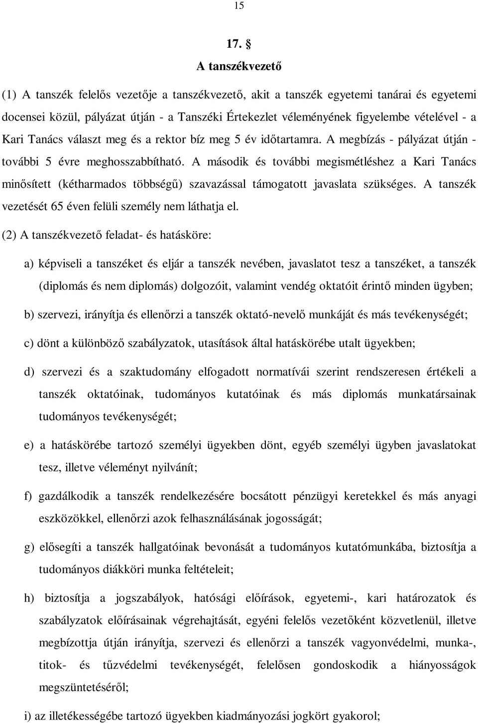 Kari Tanács választ meg és a rektor bíz meg 5 év id tartamra. A megbízás - pályázat útján - további 5 évre meghosszabbítható.