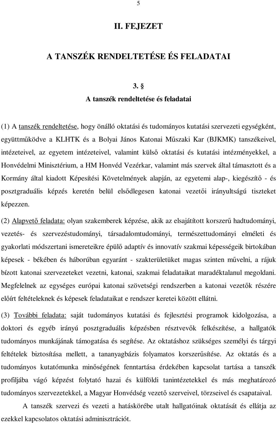 tanszékeivel, intézeteivel, az egyetem intézeteivel, valamint küls oktatási és kutatási intézményekkel, a Honvédelmi Minisztérium, a HM Honvéd Vezérkar, valamint más szervek által támasztott és a