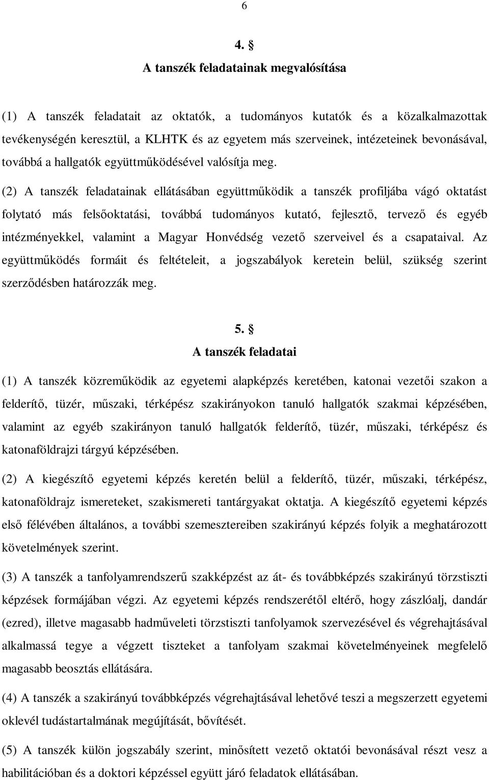 (2) A tanszék feladatainak ellátásában együttmködik a tanszék profiljába vágó oktatást folytató más fels oktatási, továbbá tudományos kutató, fejleszt, tervez és egyéb intézményekkel, valamint a