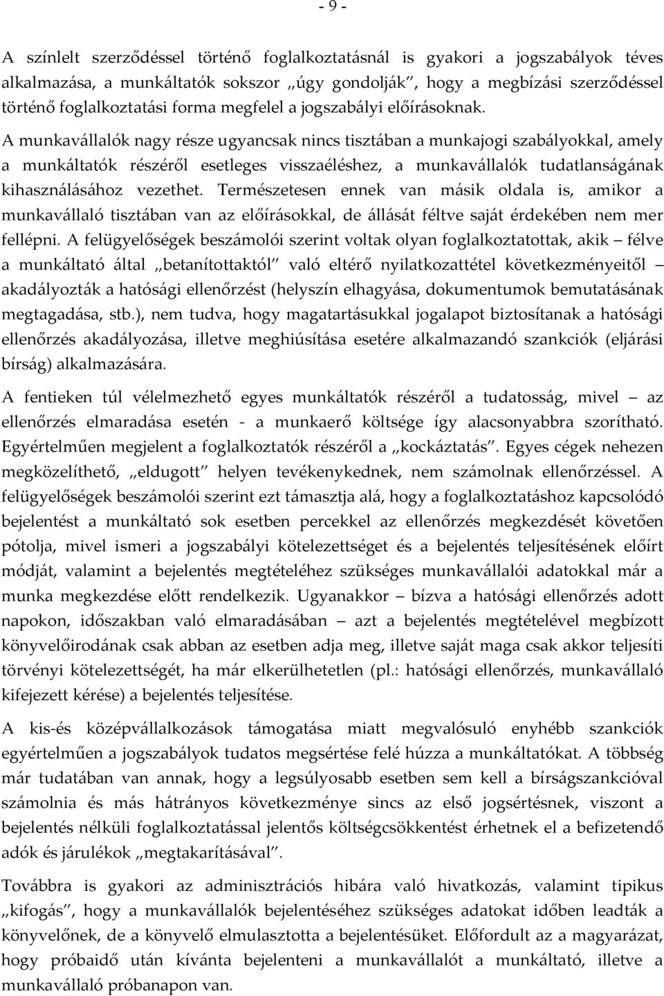 A munkavállalók nagy része ugyancsak nincs tisztában a munkajogi szabályokkal, amely a munkáltatók részéről esetleges visszaéléshez, a munkavállalók tudatlanságának kihasználásához vezethet.