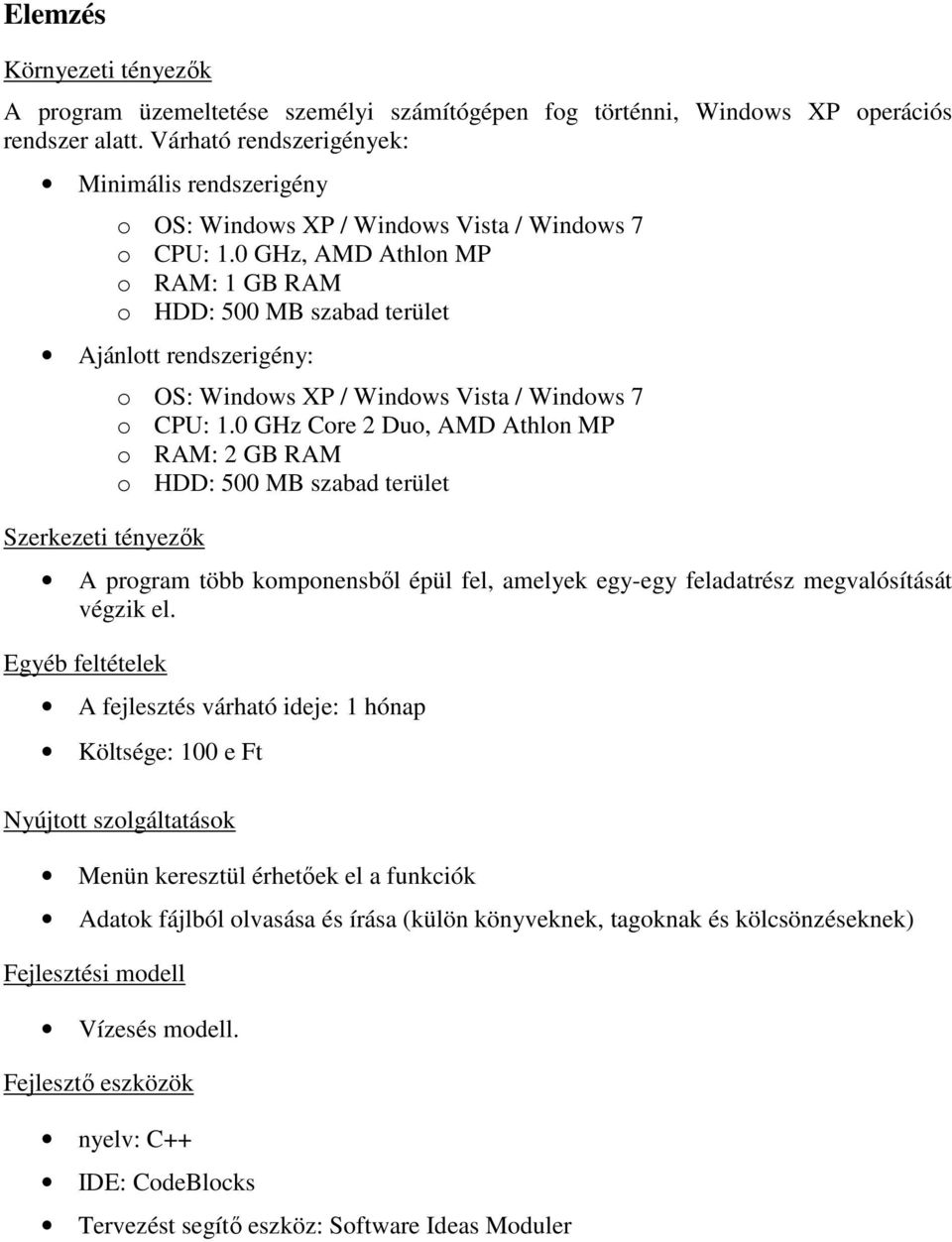 0 GHz, AMD Athlon MP o RAM: 1 GB RAM o HDD: 500 MB szabad terület Ajánlott rendszerigény: Szerkezeti tényezık o OS: Windows XP / Windows Vista / Windows 7 o CPU: 1.