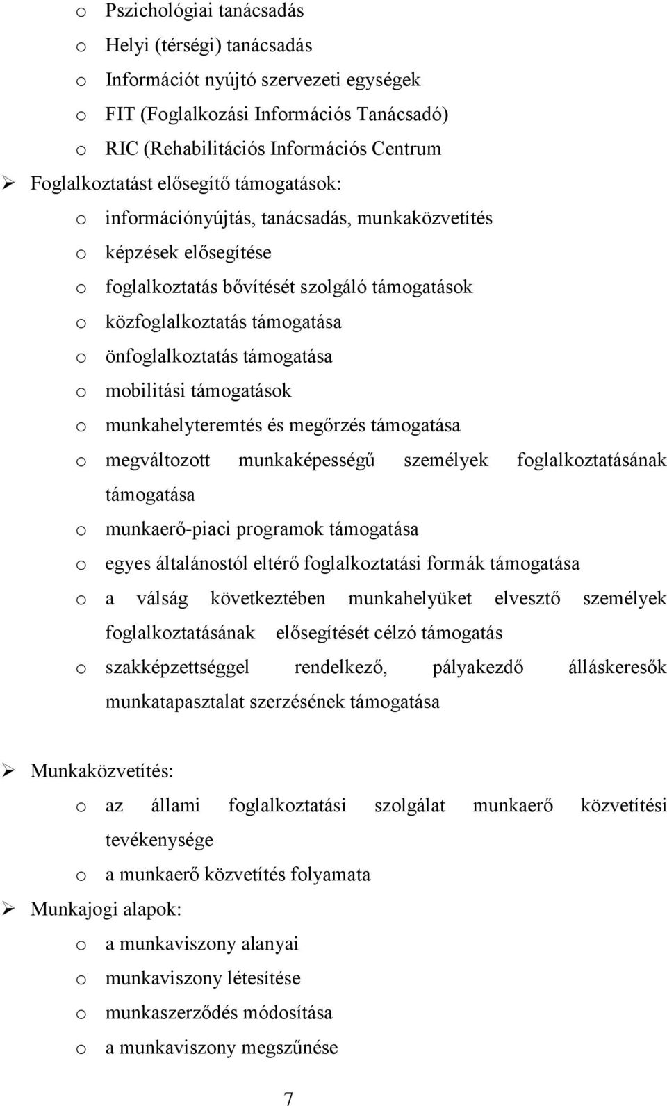 támogatása o mobilitási támogatások o munkahelyteremtés és megőrzés támogatása o megváltozott munkaképességű személyek foglalkoztatásának támogatása o munkaerő-piaci programok támogatása o egyes