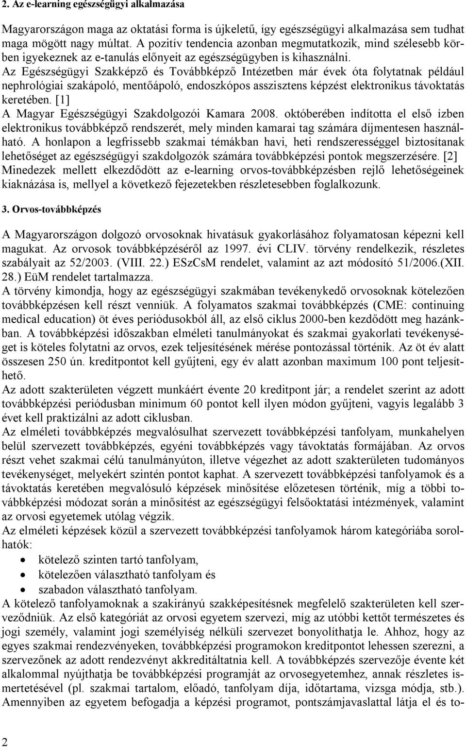 Az Egészségügyi Szakképző és Továbbképző Intézetben már évek óta folytatnak például nephrológiai szakápoló, mentőápoló, endoszkópos asszisztens képzést elektronikus távoktatás keretében.