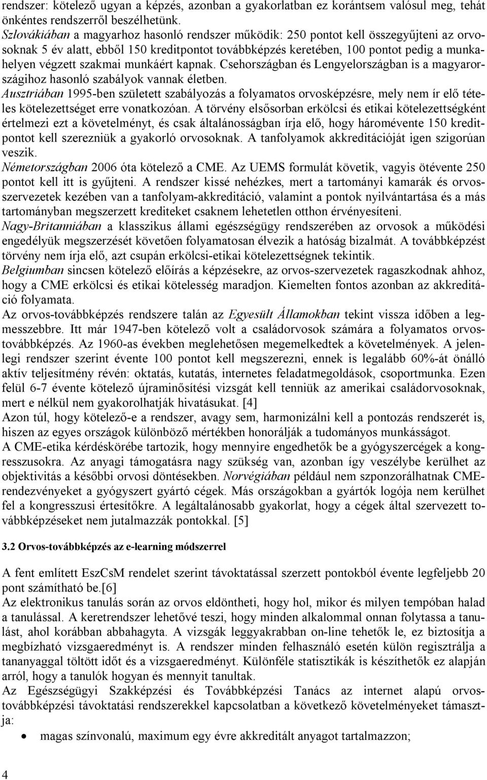 szakmai munkáért kapnak. Csehországban és Lengyelországban is a magyarországihoz hasonló szabályok vannak életben.