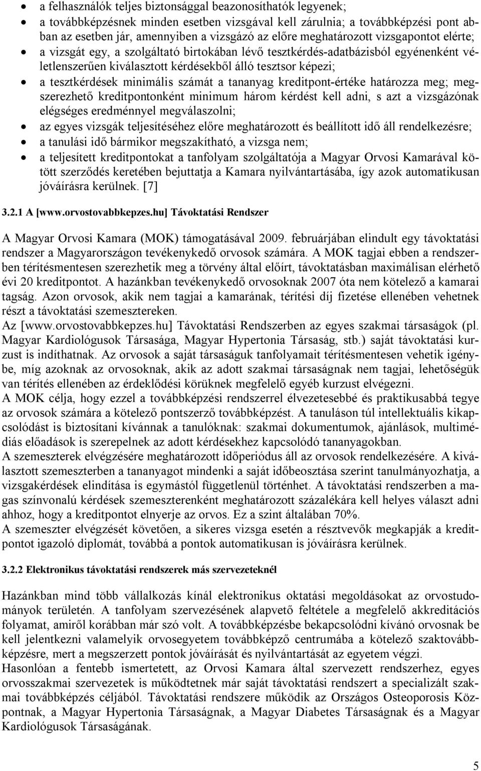 minimális számát a tananyag kreditpont-értéke határozza meg; megszerezhető kreditpontonként minimum három kérdést kell adni, s azt a vizsgázónak elégséges eredménnyel megválaszolni; az egyes vizsgák