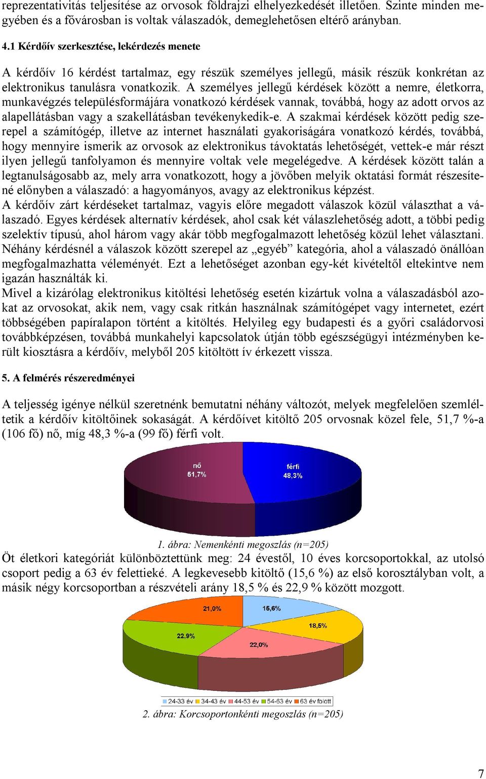 A személyes jellegű kérdések között a nemre, életkorra, munkavégzés településformájára vonatkozó kérdések vannak, továbbá, hogy az adott orvos az alapellátásban vagy a szakellátásban tevékenykedik-e.