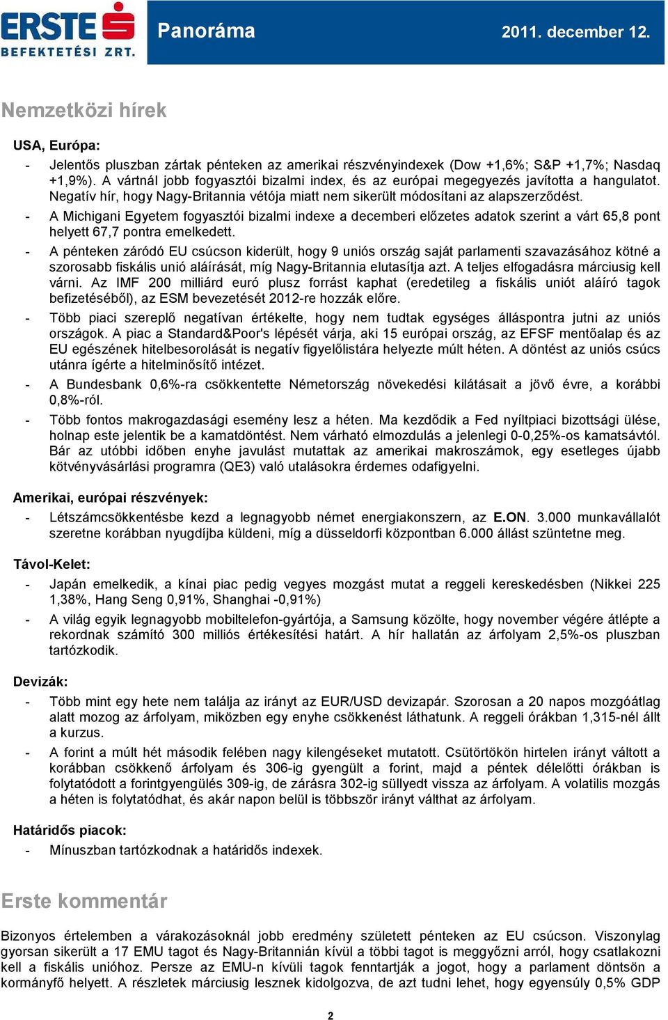 - A Michigani Egyetem fogyasztói bizalmi indexe a decemberi előzetes adatok szerint a várt 65,8 pont helyett 67,7 pontra emelkedett.