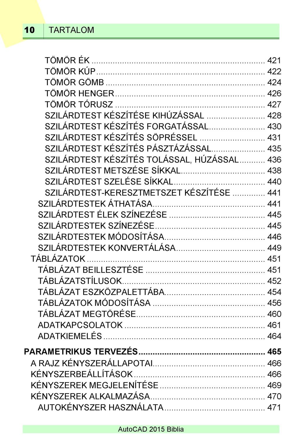 .. 440 SZILÁRDTEST-KERESZTMETSZET KÉSZÍTÉSE... 441 SZILÁRDTESTEK ÁTHATÁSA... 441 SZILÁRDTEST ÉLEK SZÍNEZÉSE... 445 SZILÁRDTESTEK SZÍNEZÉSE... 445 SZILÁRDTESTEK MÓDOSÍTÁSA.