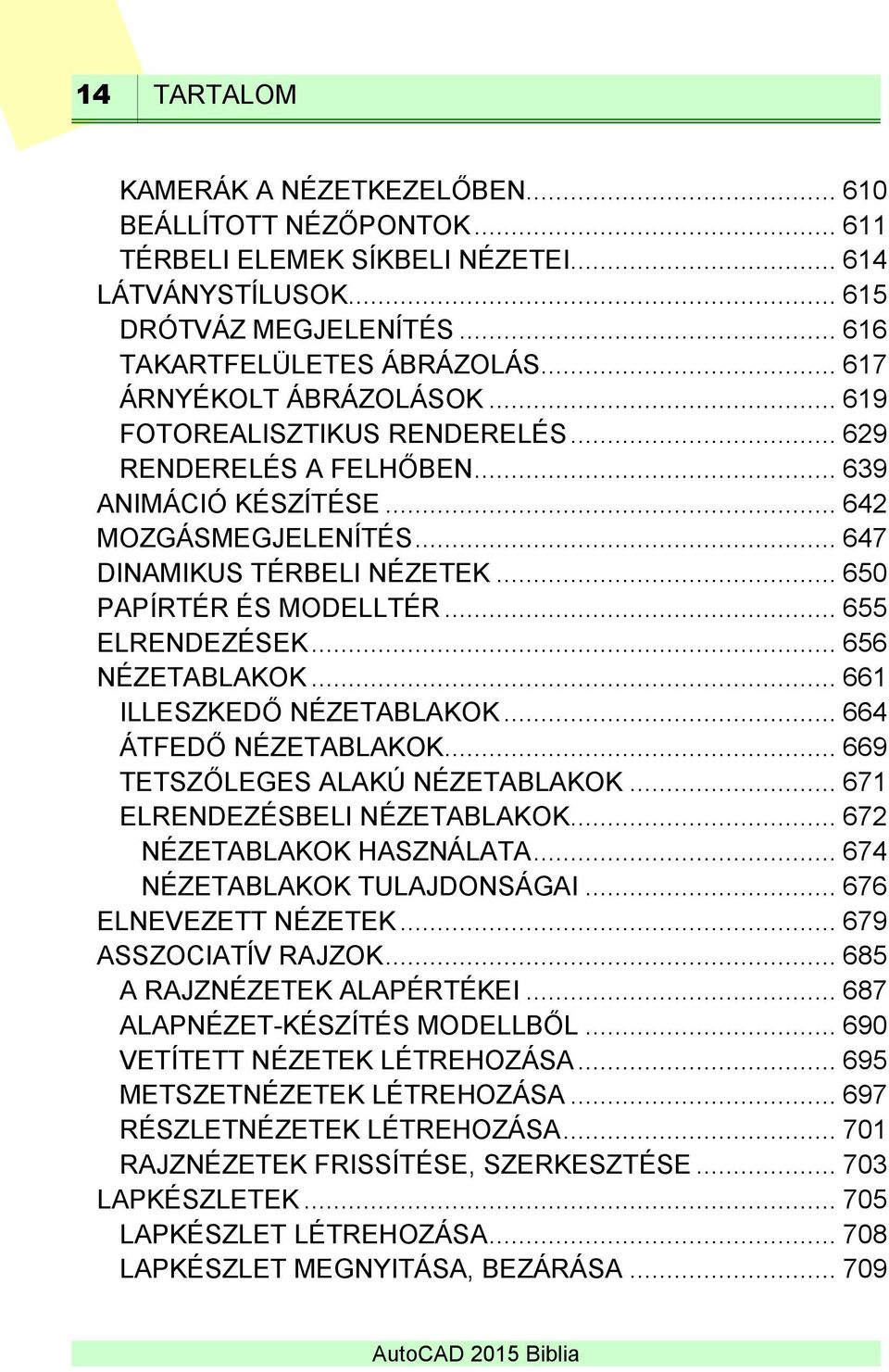 .. 650 PAPÍRTÉR ÉS MODELLTÉR... 655 ELRENDEZÉSEK... 656 NÉZETABLAKOK... 661 ILLESZKEDŐ NÉZETABLAKOK... 664 ÁTFEDŐ NÉZETABLAKOK... 669 TETSZŐLEGES ALAKÚ NÉZETABLAKOK... 671 ELRENDEZÉSBELI NÉZETABLAKOK.