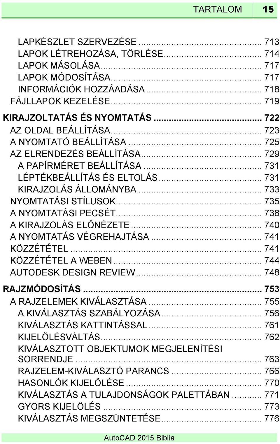 .. 731 KIRAJZOLÁS ÁLLOMÁNYBA... 733 NYOMTATÁSI STÍLUSOK... 735 A NYOMTATÁSI PECSÉT... 738 A KIRAJZOLÁS ELŐNÉZETE... 740 A NYOMTATÁS VÉGREHAJTÁSA... 741 KÖZZÉTÉTEL... 741 KÖZZÉTÉTEL A WEBEN.