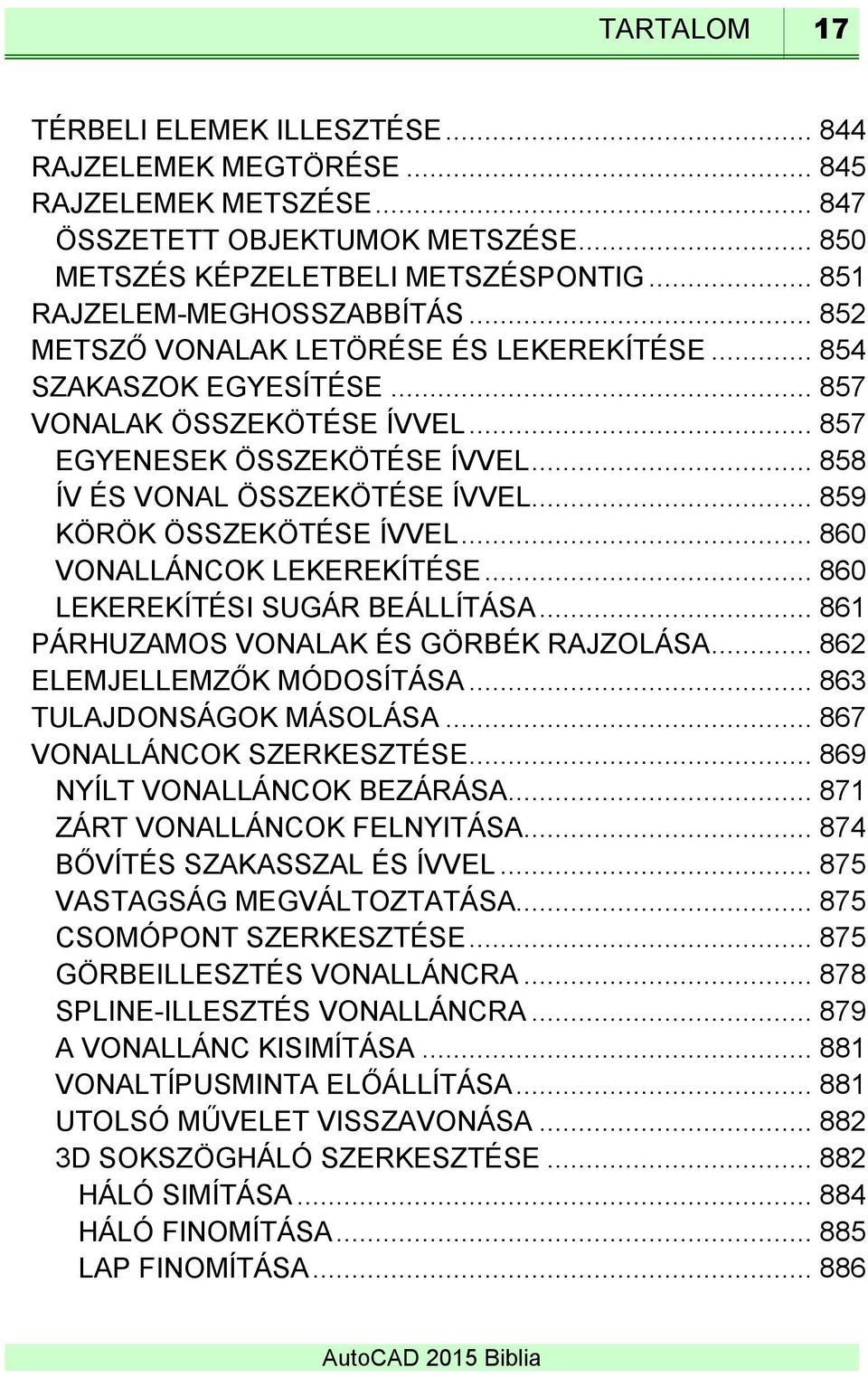 .. 858 ÍV ÉS VONAL ÖSSZEKÖTÉSE ÍVVEL... 859 KÖRÖK ÖSSZEKÖTÉSE ÍVVEL... 860 VONALLÁNCOK LEKEREKÍTÉSE... 860 LEKEREKÍTÉSI SUGÁR BEÁLLÍTÁSA... 861 PÁRHUZAMOS VONALAK ÉS GÖRBÉK RAJZOLÁSA.