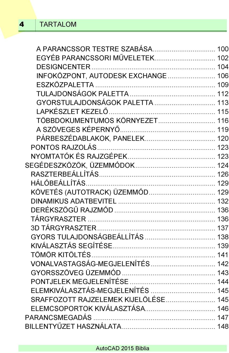 .. 123 NYOMTATÓK ÉS RAJZGÉPEK... 123 SEGÉDESZKÖZÖK, ÜZEMMÓDOK... 124 RASZTERBEÁLLÍTÁS... 126 HÁLÓBEÁLLÍTÁS... 129 KÖVETÉS (AUTOTRACK) ÜZEMMÓD... 129 DINAMIKUS ADATBEVITEL... 132 DERÉKSZÖGŰ RAJZMÓD.