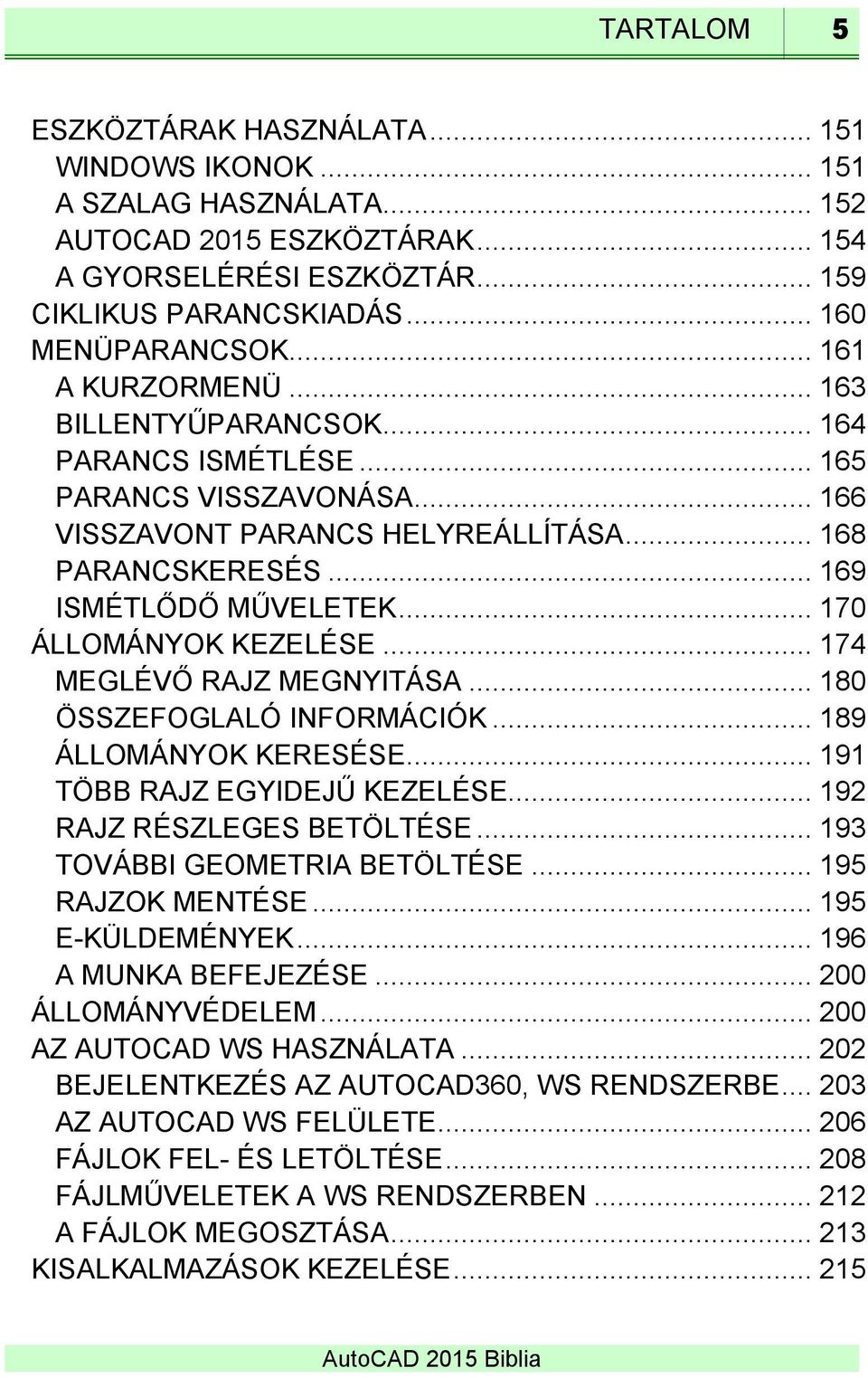 .. 170 ÁLLOMÁNYOK KEZELÉSE... 174 MEGLÉVŐ RAJZ MEGNYITÁSA... 180 ÖSSZEFOGLALÓ INFORMÁCIÓK... 189 ÁLLOMÁNYOK KERESÉSE... 191 TÖBB RAJZ EGYIDEJŰ KEZELÉSE... 192 RAJZ RÉSZLEGES BETÖLTÉSE.