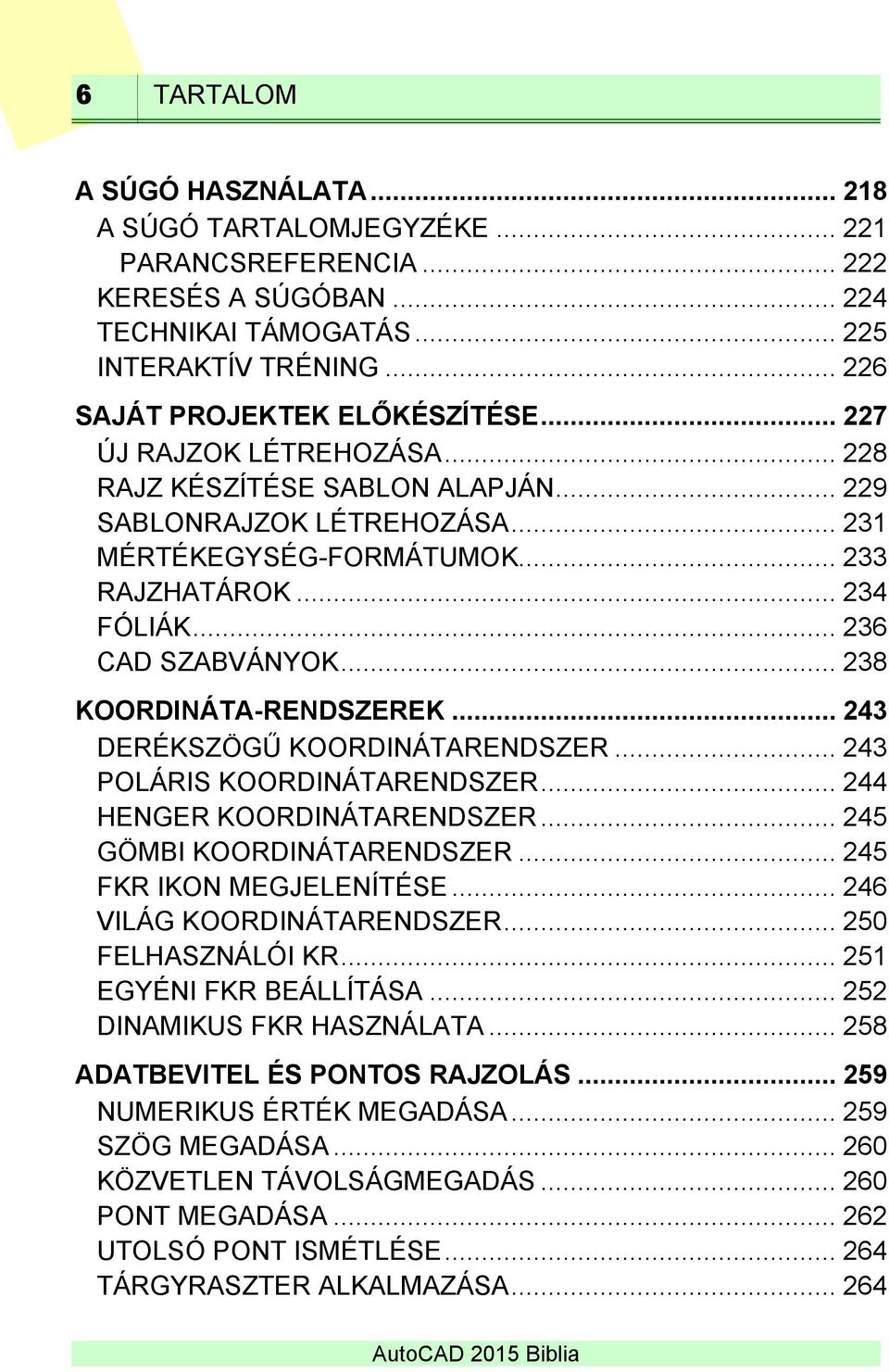 .. 238 KOORDINÁTA-RENDSZEREK... 243 DERÉKSZÖGŰ KOORDINÁTARENDSZER... 243 POLÁRIS KOORDINÁTARENDSZER... 244 HENGER KOORDINÁTARENDSZER... 245 GÖMBI KOORDINÁTARENDSZER... 245 FKR IKON MEGJELENÍTÉSE.