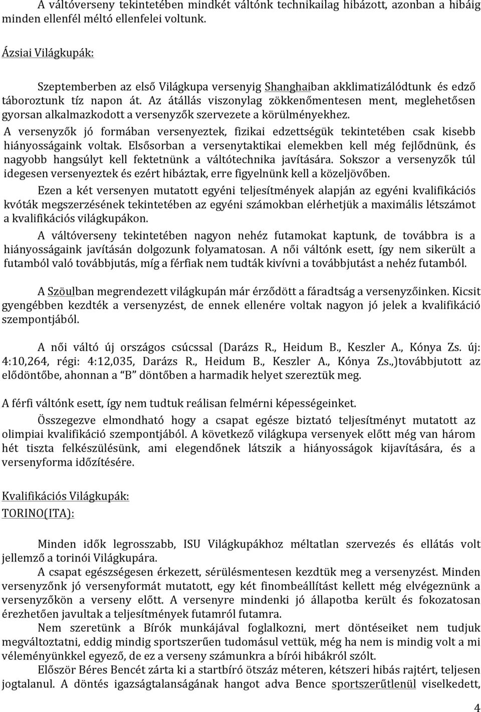 Az átállás viszonylag zökkenőmentesen ment, meglehetősen gyorsan alkalmazkodott a versenyzők szervezete a körülményekhez.