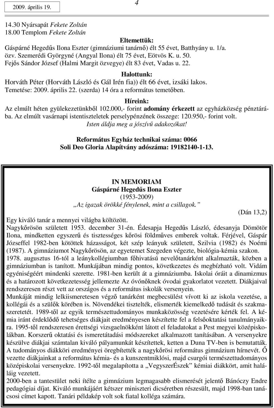 Halottunk: Horváth Péter (Horváth László és Gál Irén fia)) élt 66 évet, izsáki lakos. Temetése: 2009. április 22. (szerda) 14 óra a református temetıben. Híreink: Az elmúlt héten gyülekezetünkbıl 102.