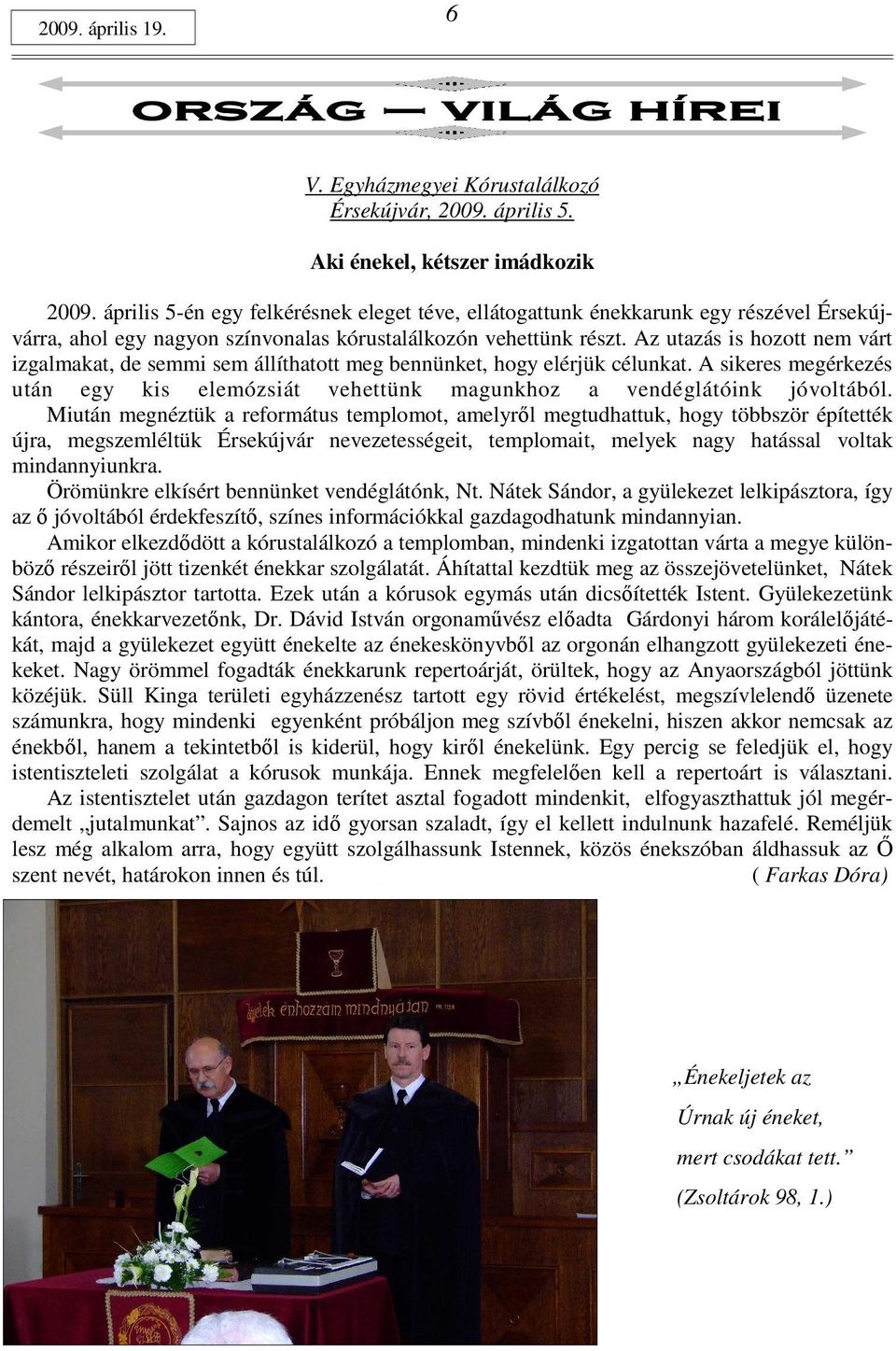 Az utazás is hozott nem várt izgalmakat, de semmi sem állíthatott meg bennünket, hogy elérjük célunkat. A sikeres megérkezés után egy kis elemózsiát vehettünk magunkhoz a vendéglátóink jóvoltából.