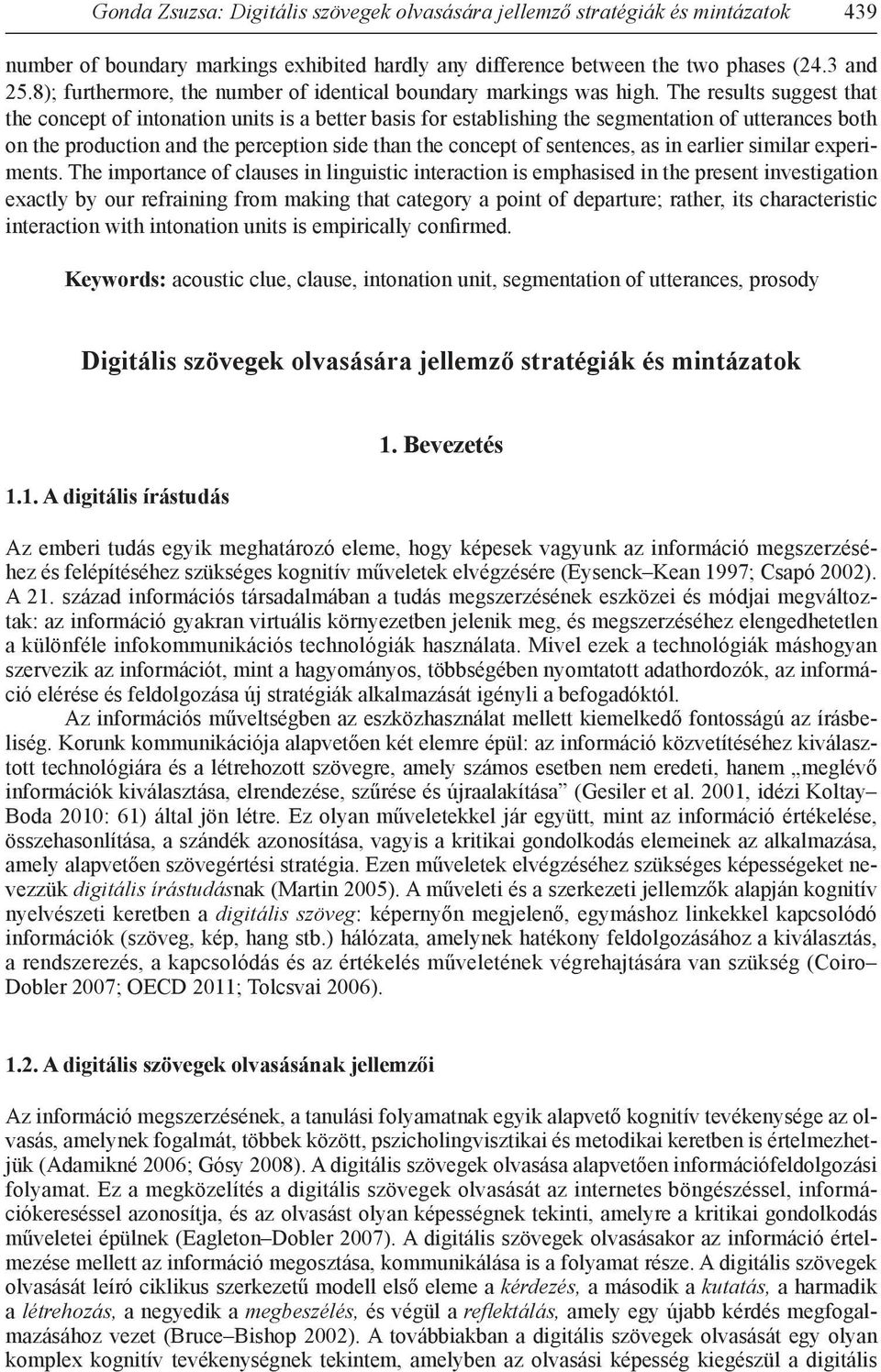 The results suggest that the concept of intonation units is a better basis for establishing the segmentation of utterances both on the production and the perception side than the concept of